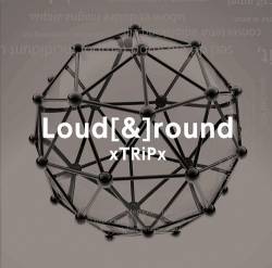 XTRiPx : Loud & Round